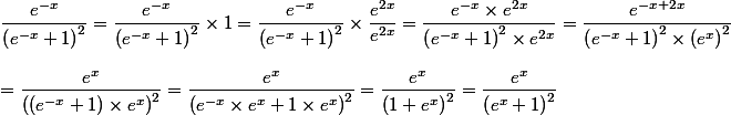 \dfrac{e^{-x}}{\left(e^{-x}+1\right)^2}  = \dfrac{e^{-x}}{\left(e^{-x}+1\right)^2}\times 1 = \dfrac{e^{-x}}{\left(e^{-x}+1\right)^2} \times \dfrac{e^{2x}}{e^{2x}} = \dfrac{e^{-x}\times e^{2x}}{\left(e^{-x}+1\right)^2\times e^{2x}}=\dfrac{e^{-x+2x}}{\left(e^{-x}+1\right)^2\times \left(e^{x}\right)^2}}
 \\ 
 \\ =\dfrac{e^x}{\left( (e^{-x}+1)\times e^x \right)^2}= \dfrac{e^x}{\left(e^{-x}\times e^x + 1\times e^x\right)^2}=\dfrac{e^x}{\left(1 + e^x\right)^2}=\dfrac{e^x}{\left(e^x+1\right)^2}